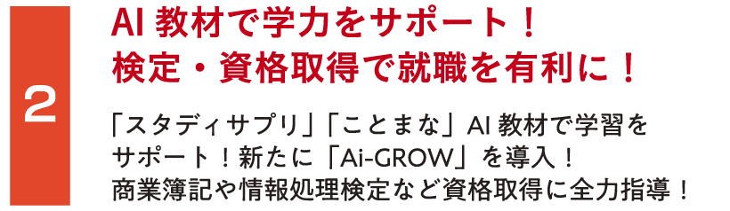 AI教材で学力をサポート！検定・資格取得で就職を有利に！「スタディサプリ」「ことまな」AI教材で学習をサポート！新たに「Ai-GROW」を導入！商業簿記や情報処理検定など資格取得に全力指導！